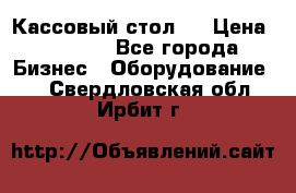 Кассовый стол ! › Цена ­ 5 000 - Все города Бизнес » Оборудование   . Свердловская обл.,Ирбит г.